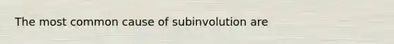 The most common cause of subinvolution are