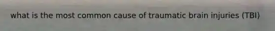 what is the most common cause of traumatic brain injuries (TBI)