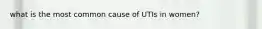what is the most common cause of UTIs in women?