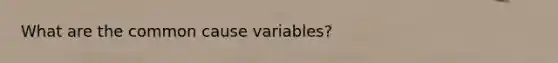 What are the common cause variables?