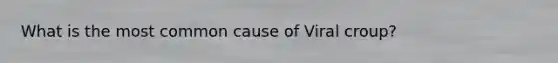What is the most common cause of Viral croup?