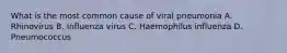 What is the most common cause of viral pneumonia A. Rhinovirus B. Influenza virus C. Haemophilus influenza D. Pneumococcus