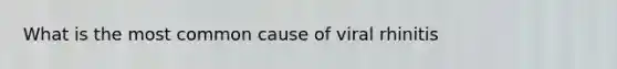 What is the most common cause of viral rhinitis