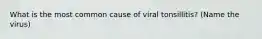 What is the most common cause of viral tonsillitis? (Name the virus)