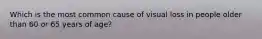 Which is the most common cause of visual loss in people older than 60 or 65 years of age?