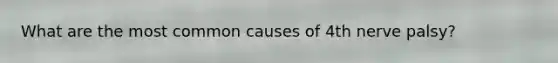What are the most common causes of 4th nerve palsy?