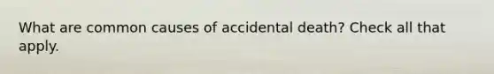 What are common causes of accidental death? Check all that apply.