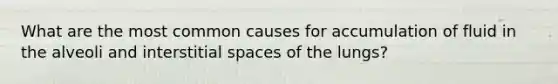 What are the most common causes for accumulation of fluid in the alveoli and interstitial spaces of the lungs?