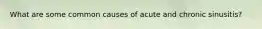 What are some common causes of acute and chronic sinusitis?