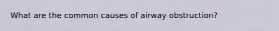 What are the common causes of airway obstruction?