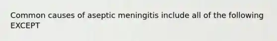 Common causes of aseptic meningitis include all of the following EXCEPT