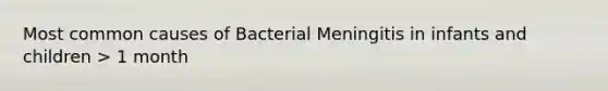 Most common causes of Bacterial Meningitis in infants and children > 1 month