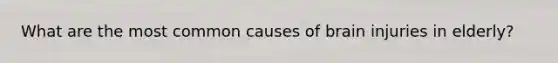 What are the most common causes of brain injuries in elderly?