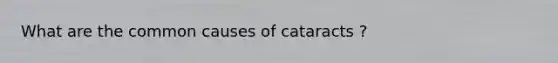 What are the common causes of cataracts ?