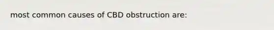 most common causes of CBD obstruction are: