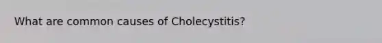 What are common causes of Cholecystitis?