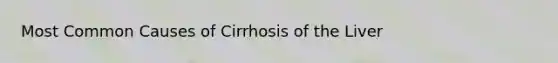 Most Common Causes of Cirrhosis of the Liver