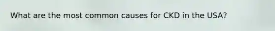 What are the most common causes for CKD in the USA?