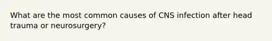 What are the most common causes of CNS infection after head trauma or neurosurgery?