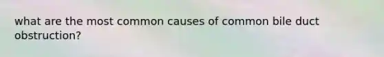 what are the most common causes of common bile duct obstruction?