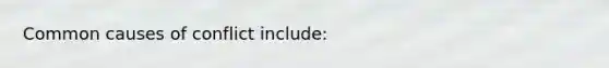 Common causes of conflict include: