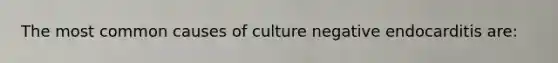 The most common causes of culture negative endocarditis are: