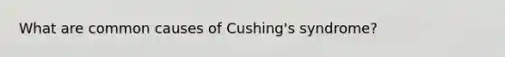 What are common causes of Cushing's syndrome?