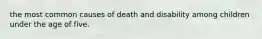 the most common causes of death and disability among children under the age of five.