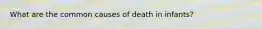 What are the common causes of death in infants?