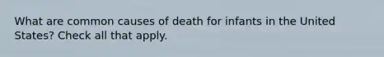 What are common causes of death for infants in the United States? Check all that apply.