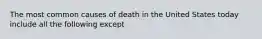 The most common causes of death in the United States today include all the following except