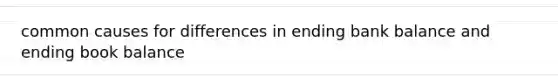 common causes for differences in ending bank balance and ending book balance
