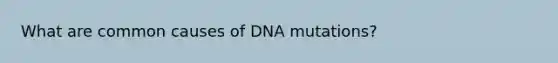 What are common causes of DNA mutations?