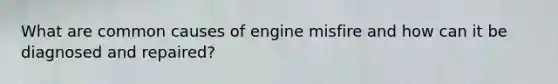 What are common causes of engine misfire and how can it be diagnosed and repaired?