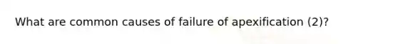 What are common causes of failure of apexification (2)?