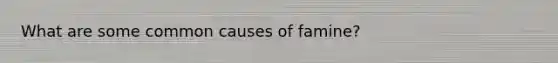 What are some common causes of famine?