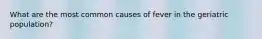 What are the most common causes of fever in the geriatric population?