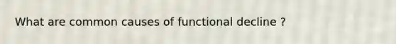 What are common causes of functional decline ?