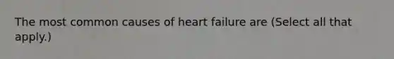 The most common causes of heart failure are (Select all that apply.)