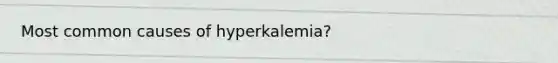 Most common causes of hyperkalemia?