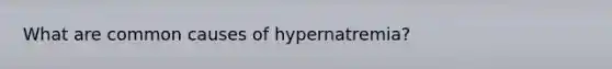 What are common causes of hypernatremia?