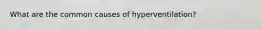 What are the common causes of hyperventilation?