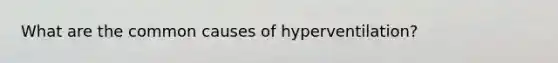 What are the common causes of hyperventilation?