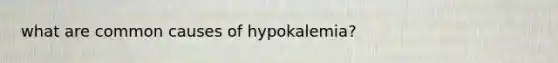 what are common causes of hypokalemia?