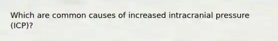 Which are common causes of increased intracranial pressure (ICP)?