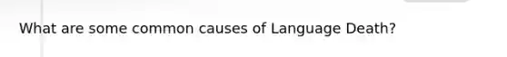 What are some common causes of Language Death?