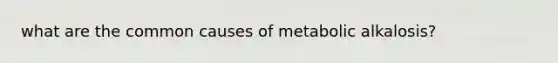 what are the common causes of metabolic alkalosis?