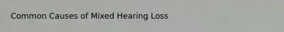 Common Causes of Mixed Hearing Loss