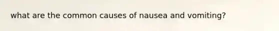 what are the common causes of nausea and vomiting?