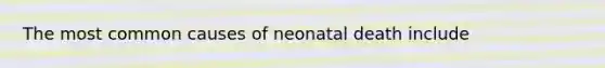 The most common causes of neonatal death include